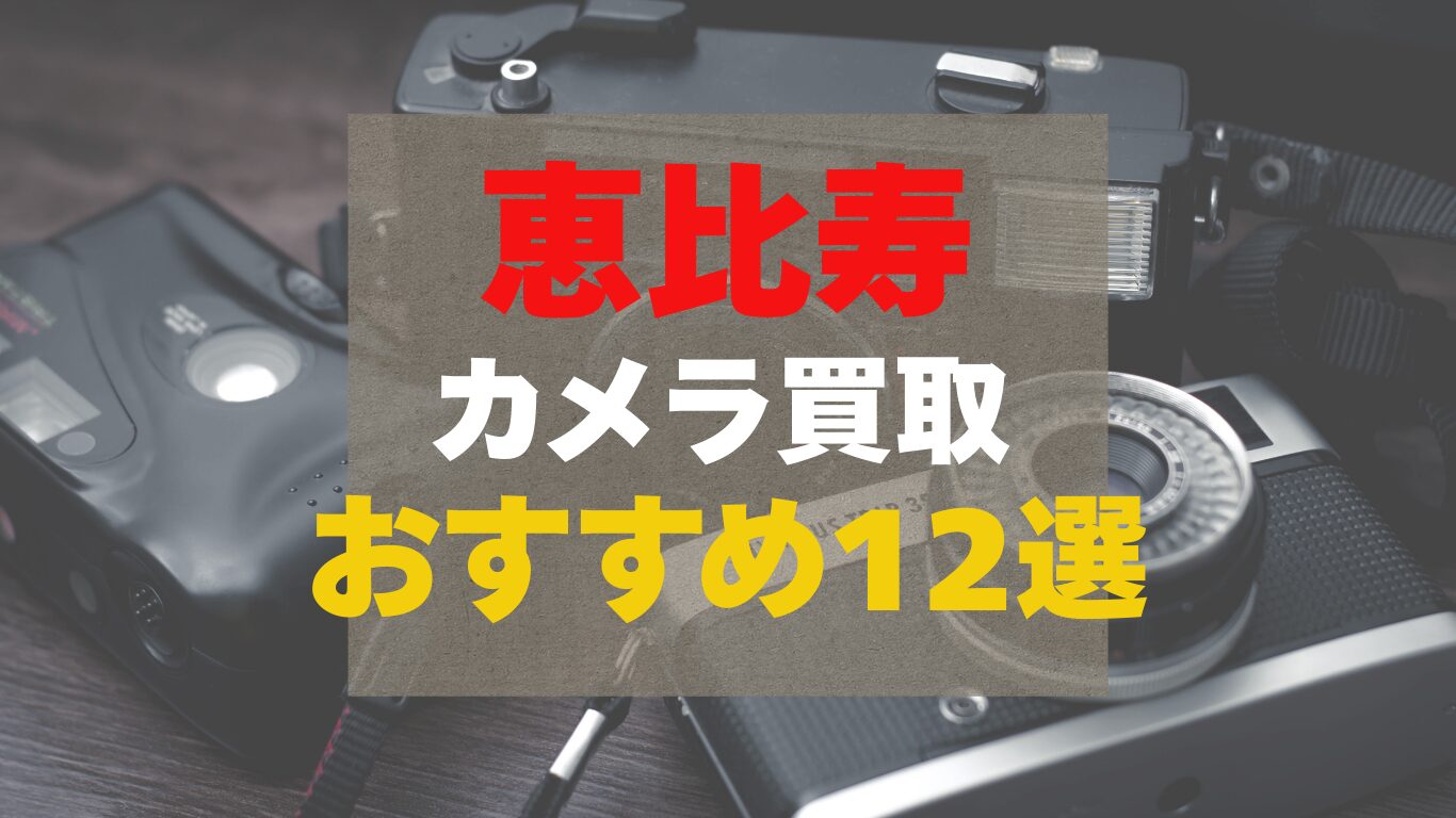 渋谷の恵比寿周辺のカメラ買取業者おすすめ12選をまとめました